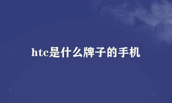 htc是什么牌子的手机
