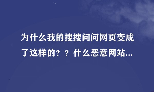 为什么我的搜搜问问网页变成了这样的？？什么恶意网站，什么的