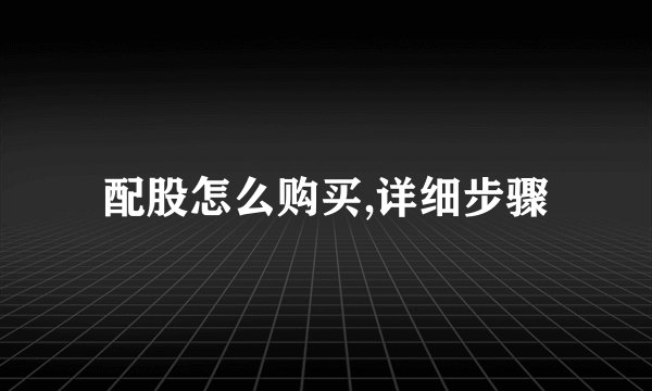 配股怎么购买,详细步骤