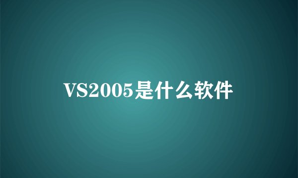 VS2005是什么软件