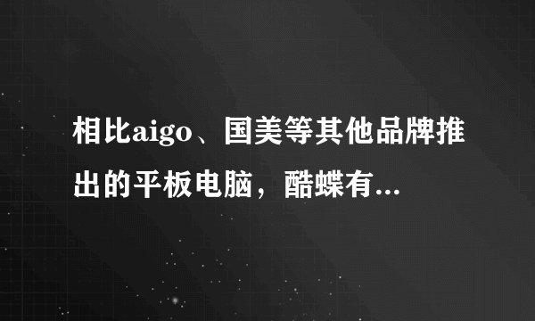 相比aigo、国美等其他品牌推出的平板电脑，酷蝶有哪些优势？