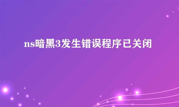 ns暗黑3发生错误程序已关闭