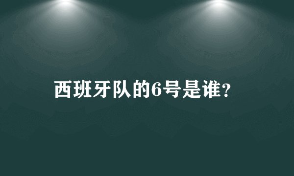 西班牙队的6号是谁？