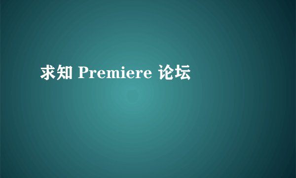 求知 Premiere 论坛