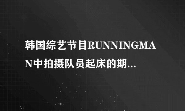 韩国综艺节目RUNNINGMAN中拍摄队员起床的期数有哪几期？