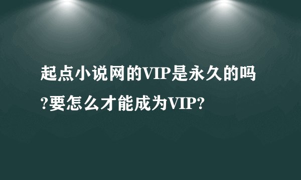 起点小说网的VIP是永久的吗?要怎么才能成为VIP?