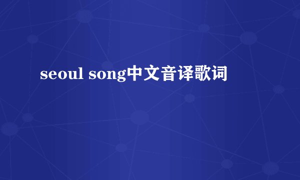 seoul song中文音译歌词