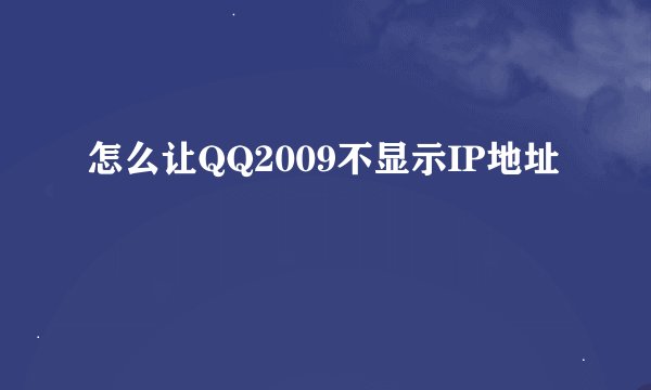 怎么让QQ2009不显示IP地址
