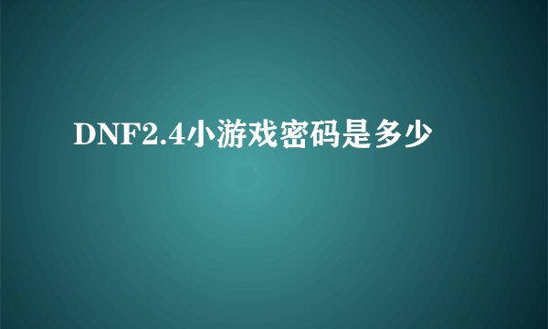 DNF2.4小游戏密码是多少