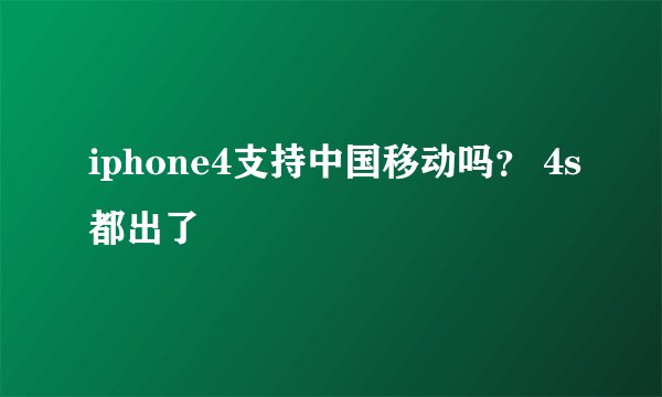 iphone4支持中国移动吗？ 4s都出了