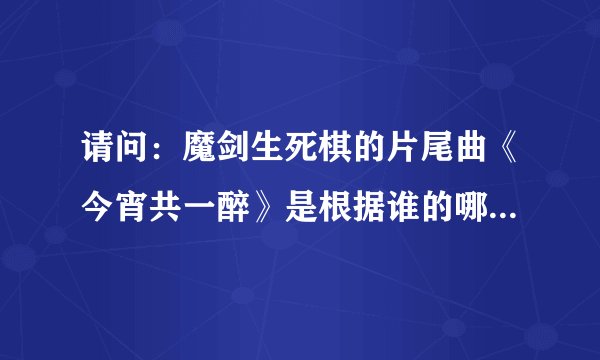 请问：魔剑生死棋的片尾曲《今宵共一醉》是根据谁的哪部交响曲改编的？谢谢。