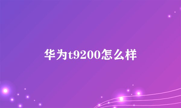 华为t9200怎么样