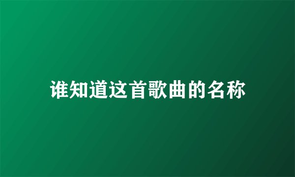 谁知道这首歌曲的名称