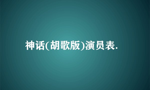 神话(胡歌版)演员表．
