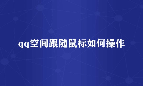 qq空间跟随鼠标如何操作