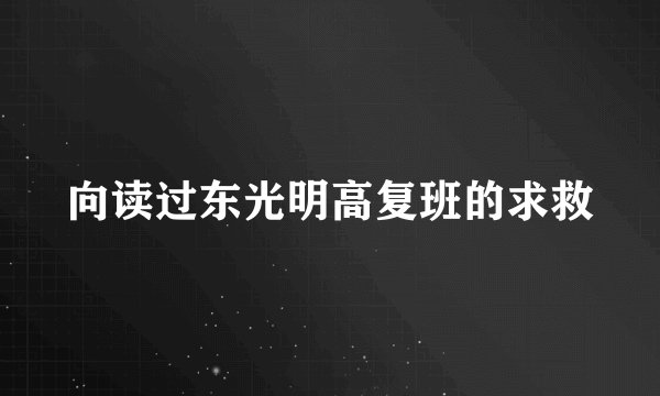 向读过东光明高复班的求救