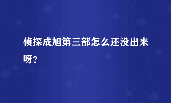 侦探成旭第三部怎么还没出来呀？
