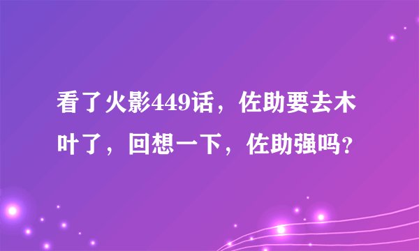 看了火影449话，佐助要去木叶了，回想一下，佐助强吗？