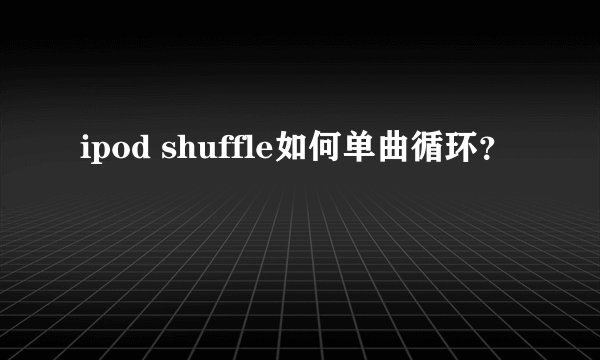ipod shuffle如何单曲循环？
