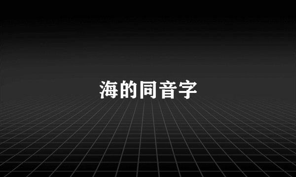 海的同音字