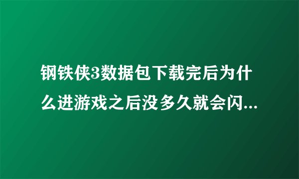 钢铁侠3数据包下载完后为什么进游戏之后没多久就会闪退？我用的是小米2手机
