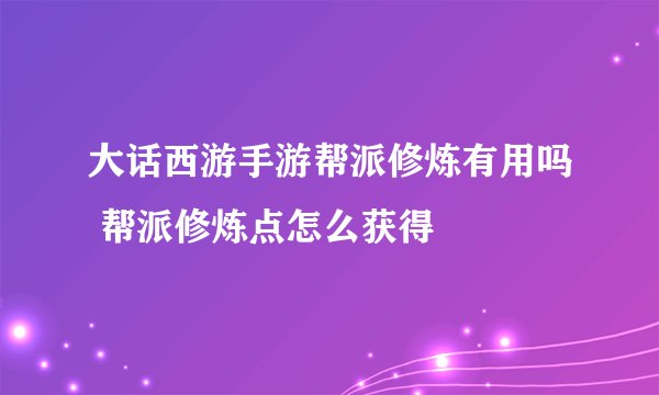大话西游手游帮派修炼有用吗 帮派修炼点怎么获得