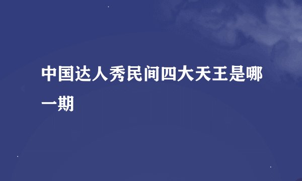 中国达人秀民间四大天王是哪一期