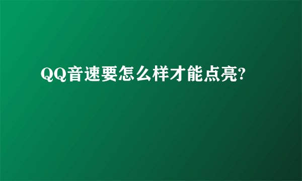 QQ音速要怎么样才能点亮?
