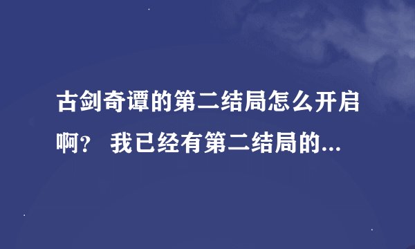 古剑奇谭的第二结局怎么开启啊？ 我已经有第二结局的那个激活码了 怎么才能开启呢？