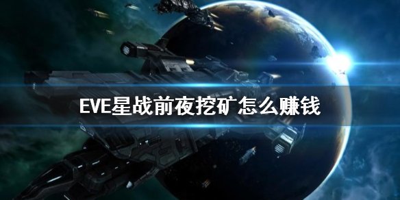 EVE手游挖矿怎么赚钱 EVE星战前夜手游挖矿攻略大全