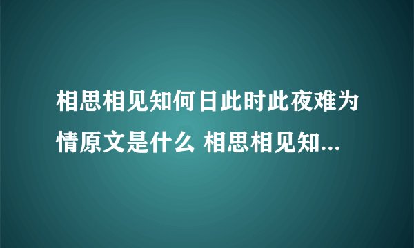相思相见知何日此时此夜难为情原文是什么 相思相见知何日此时此夜难为情原文介绍