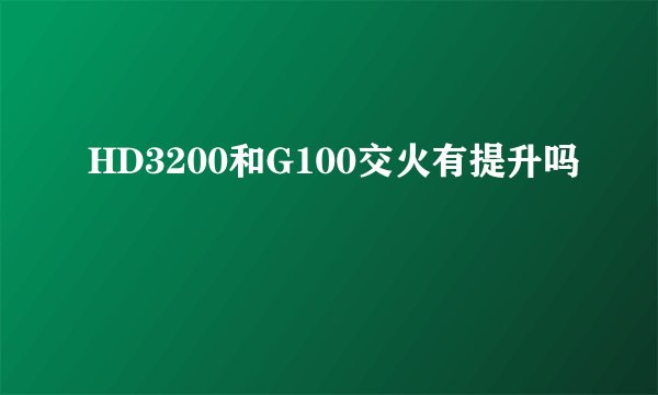 HD3200和G100交火有提升吗