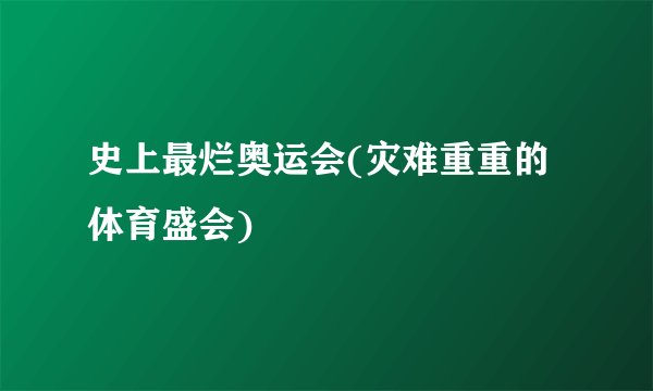 史上最烂奥运会(灾难重重的体育盛会)