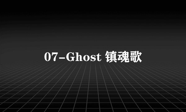 07-Ghost 镇魂歌