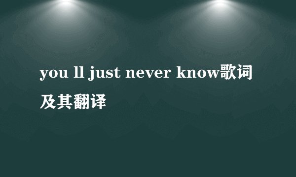 you ll just never know歌词及其翻译