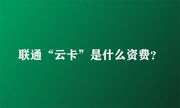 联通“云卡”是什么资费？