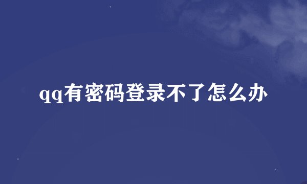 qq有密码登录不了怎么办