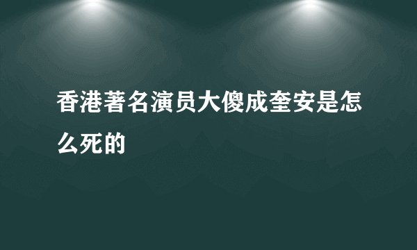 香港著名演员大傻成奎安是怎么死的