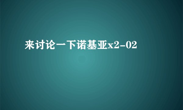 来讨论一下诺基亚x2-02