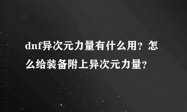 dnf异次元力量有什么用？怎么给装备附上异次元力量？