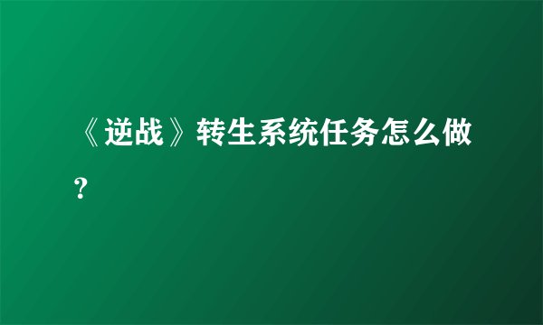 《逆战》转生系统任务怎么做？