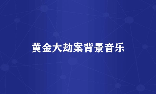 黄金大劫案背景音乐
