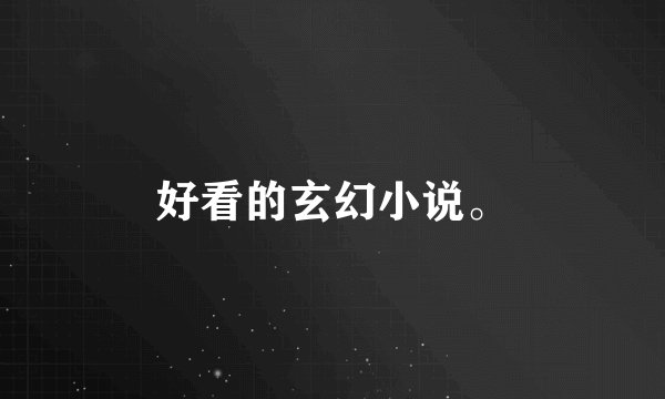 好看的玄幻小说。