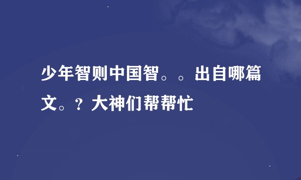 少年智则中国智。。出自哪篇文。？大神们帮帮忙