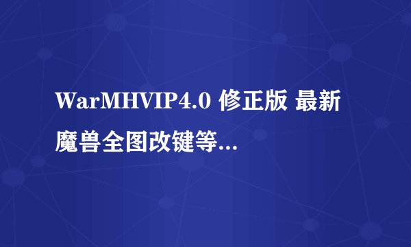WarMHVIP4.0 修正版 最新魔兽全图改键等多功能软件在哪？