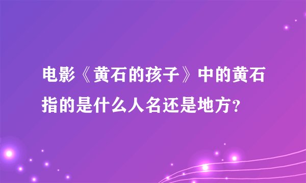 电影《黄石的孩子》中的黄石指的是什么人名还是地方？