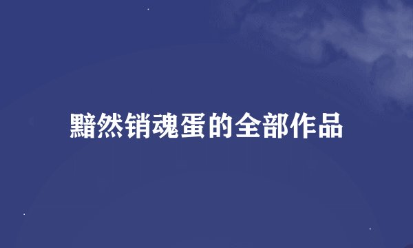 黯然销魂蛋的全部作品