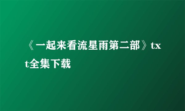 《一起来看流星雨第二部》txt全集下载