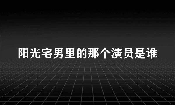 阳光宅男里的那个演员是谁