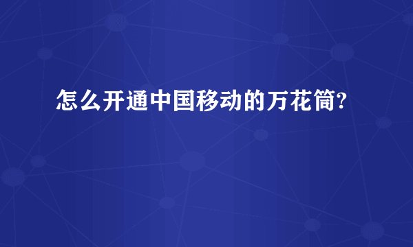 怎么开通中国移动的万花筒?
